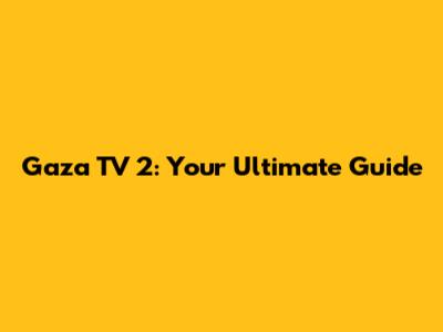 Gaza TV 2: Your Ultimate Guide