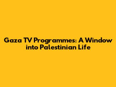 Gaza TV Programmes: A Window into Palestinian Life