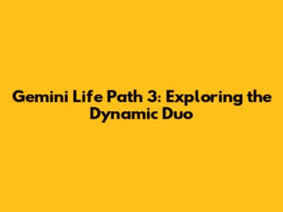 Gemini Life Path 3: Exploring the Dynamic Duo
