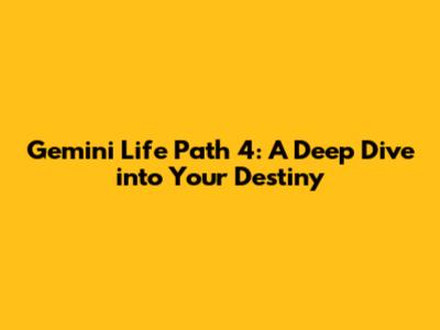 Gemini Life Path 4: A Deep Dive into Your Destiny