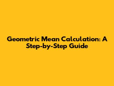 Geometric Mean Calculation: A Step-by-Step Guide