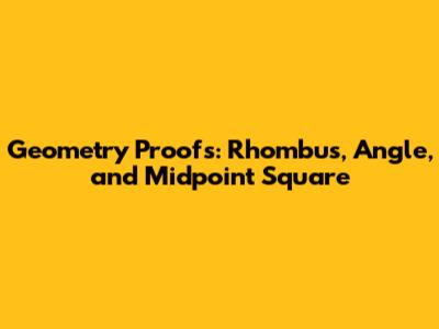 Geometry Proofs: Rhombus, Angle, and Midpoint Square