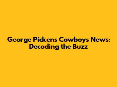 George Pickens Cowboys News: Decoding the Buzz