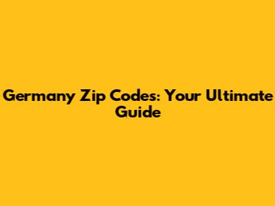 Germany Zip Codes: Your Ultimate Guide