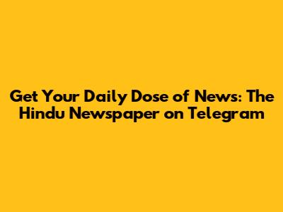 Get Your Daily Dose of News: The Hindu Newspaper on Telegram