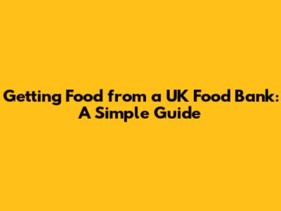 Getting Food from a UK Food Bank: A Simple Guide