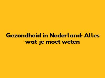 Gezondheid in Nederland: Alles wat je moet weten