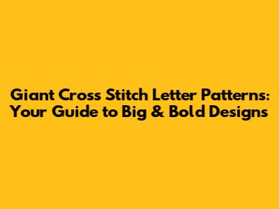 Giant Cross Stitch Letter Patterns: Your Guide to Big & Bold Designs