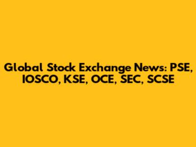 Global Stock Exchange News: PSE, IOSCO, KSE, OCE, SEC, SCSE