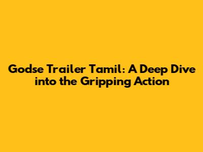 Godse Trailer Tamil: A Deep Dive into the Gripping Action