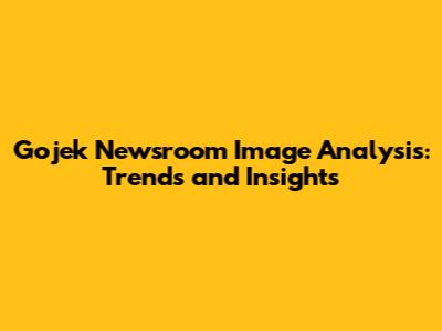 Gojek Newsroom Image Analysis: Trends and Insights