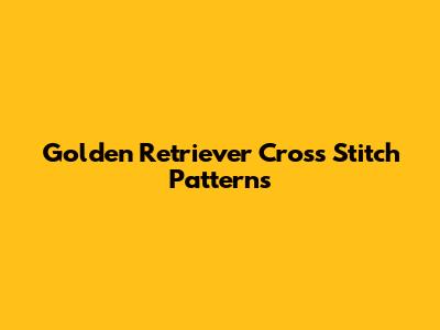 Golden Retriever Cross Stitch Patterns