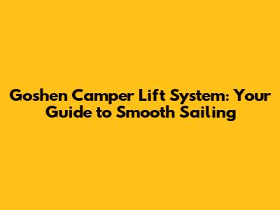 Goshen Camper Lift System: Your Guide to Smooth Sailing