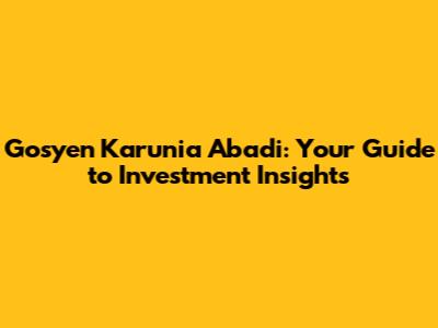 Gosyen Karunia Abadi: Your Guide to Investment Insights