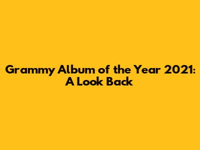 Grammy Album of the Year 2021: A Look Back