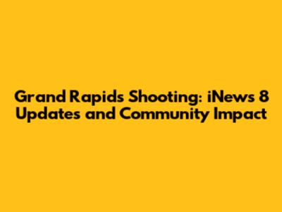 Grand Rapids Shooting: iNews 8 Updates and Community Impact