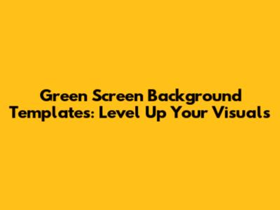 Green Screen Background Templates: Level Up Your Visuals