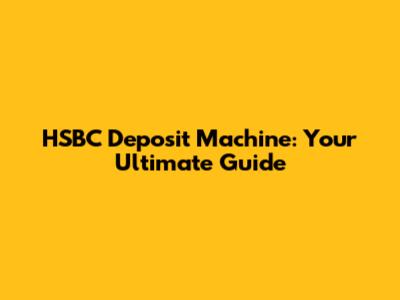 HSBC Deposit Machine: Your Ultimate Guide