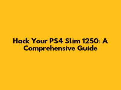 Hack Your PS4 Slim 1250: A Comprehensive Guide