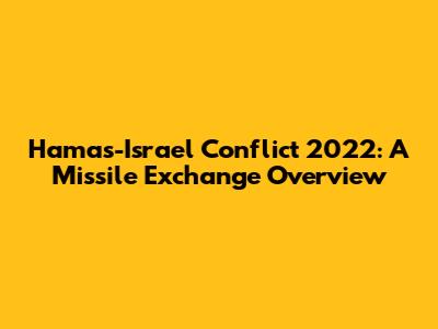 Hamas-Israel Conflict 2022: A Missile Exchange Overview