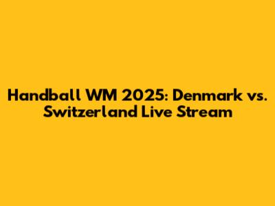 Handball WM 2025: Denmark vs. Switzerland Live Stream