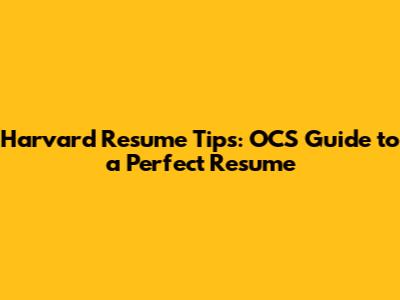 Harvard Resume Tips: OCS Guide to a Perfect Resume