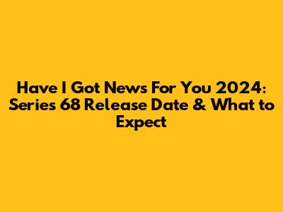 Have I Got News For You 2024: Series 68 Release Date & What to Expect