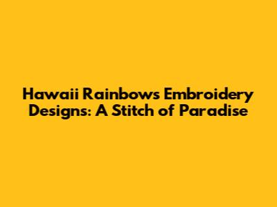 Hawaii Rainbows Embroidery Designs: A Stitch of Paradise
