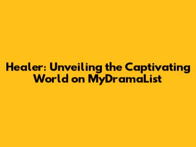 Healer: Unveiling the Captivating World on MyDramaList