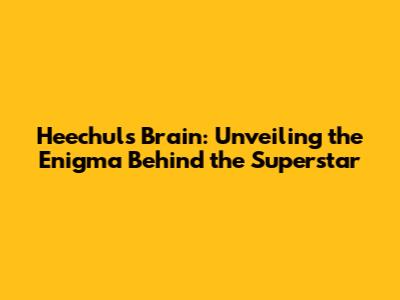 Heechul's Brain: Unveiling the Enigma Behind the Superstar