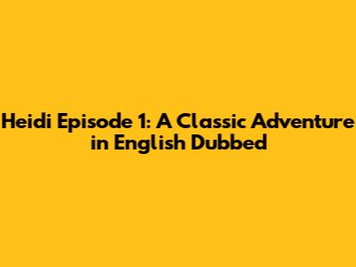 Heidi Episode 1: A Classic Adventure in English Dubbed