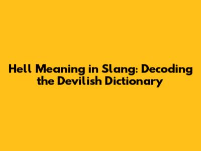 Hell Meaning in Slang: Decoding the Devilish Dictionary