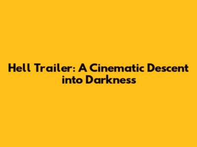 Hell Trailer: A Cinematic Descent into Darkness
