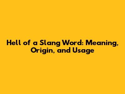 Hell of a Slang Word: Meaning, Origin, and Usage