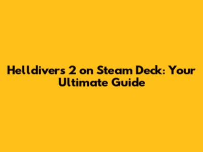 Helldivers 2 on Steam Deck: Your Ultimate Guide