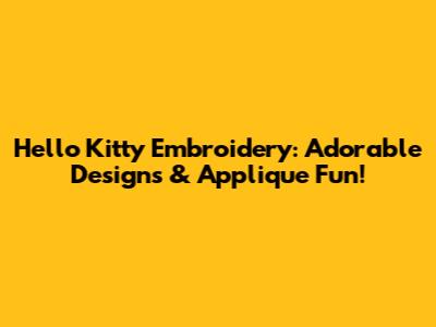 Hello Kitty Embroidery: Adorable Designs & Applique Fun!