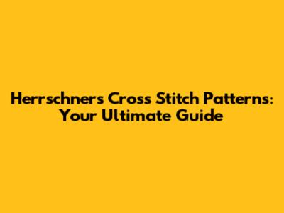 Herrschners Cross Stitch Patterns: Your Ultimate Guide