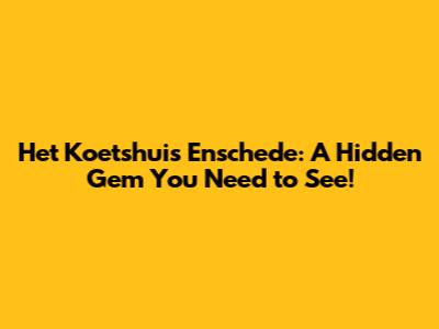 Het Koetshuis Enschede: A Hidden Gem You Need to See!