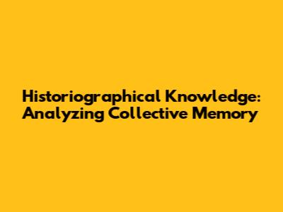 Historiographical Knowledge: Analyzing Collective Memory