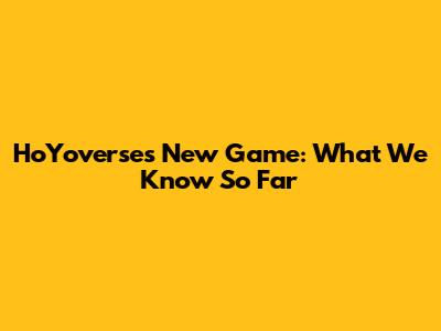 HoYoverse's New Game: What We Know So Far