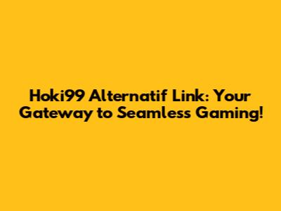 Hoki99 Alternatif Link: Your Gateway to Seamless Gaming!