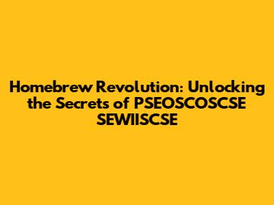 Homebrew Revolution: Unlocking the Secrets of PSEOSCOSCSE SEWIISCSE