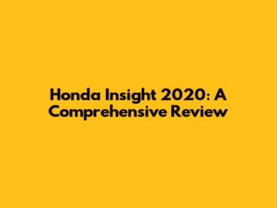 Honda Insight 2020: A Comprehensive Review