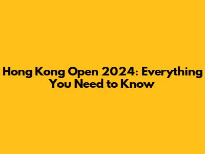 Hong Kong Open 2024: Everything You Need to Know
