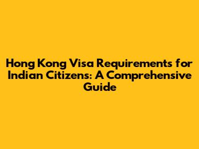 Hong Kong Visa Requirements for Indian Citizens: A Comprehensive Guide