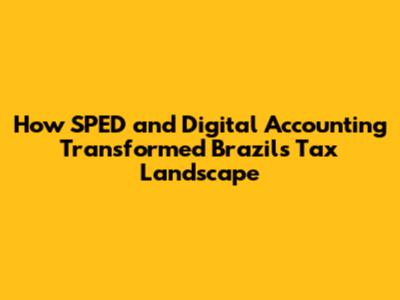 How SPED and Digital Accounting Transformed Brazil's Tax Landscape