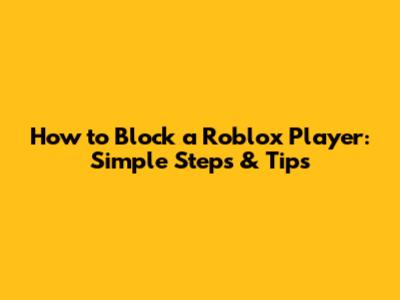 How to Block a Roblox Player: Simple Steps & Tips