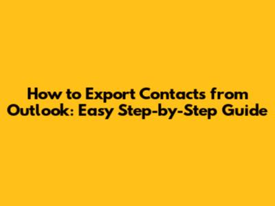 How to Export Contacts from Outlook: Easy Step-by-Step Guide