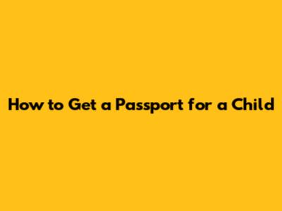 How to Get a Passport for a Child