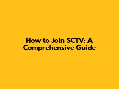How to Join SCTV: A Comprehensive Guide